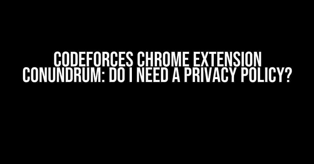 Codeforces Chrome Extension Conundrum: Do I Need a Privacy Policy?