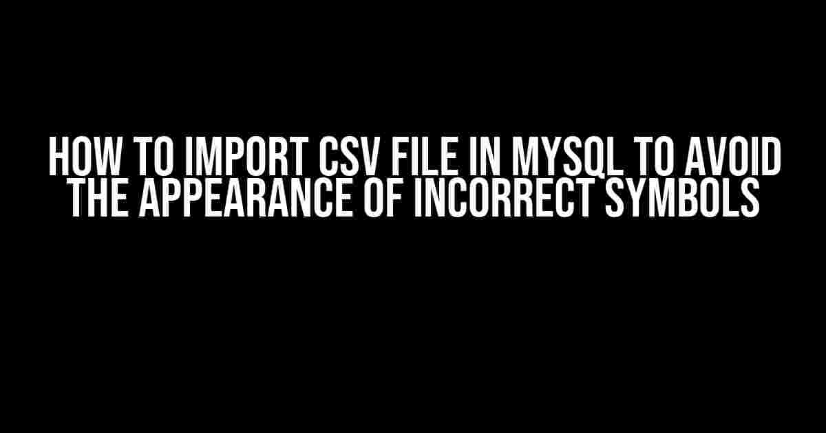 How to Import CSV File in MySQL to Avoid the Appearance of Incorrect Symbols