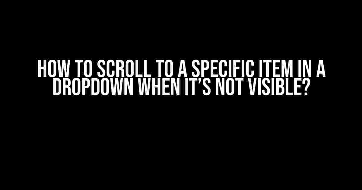 How to Scroll to a Specific Item in a Dropdown When It’s Not Visible?