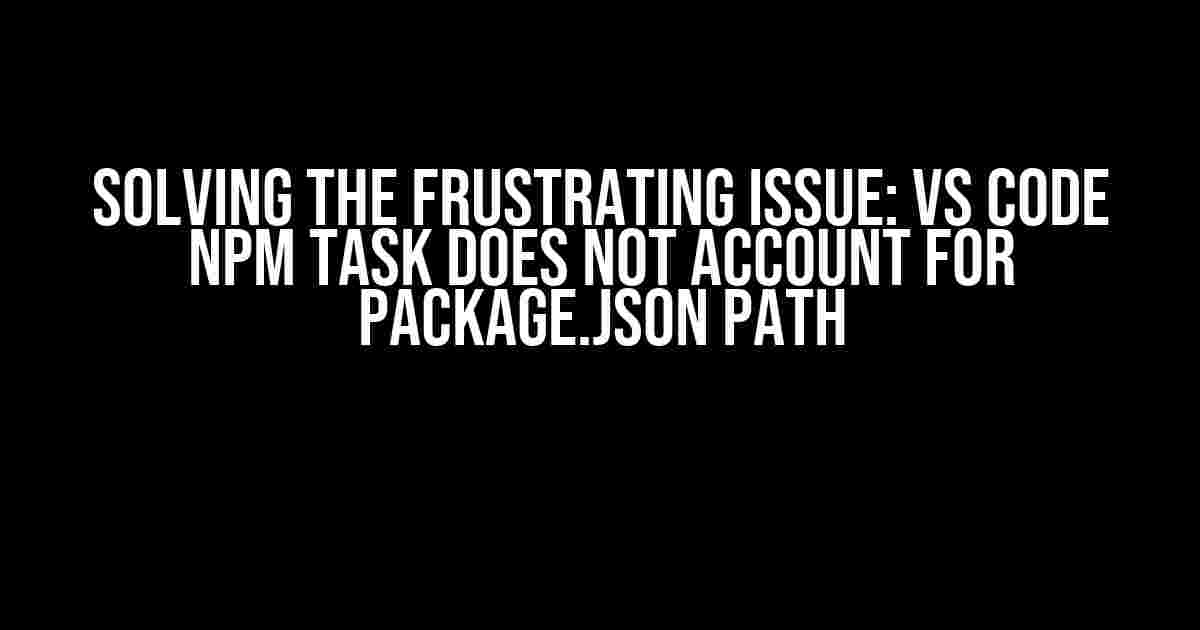 Solving the Frustrating Issue: VS Code npm Task Does Not Account for package.json Path