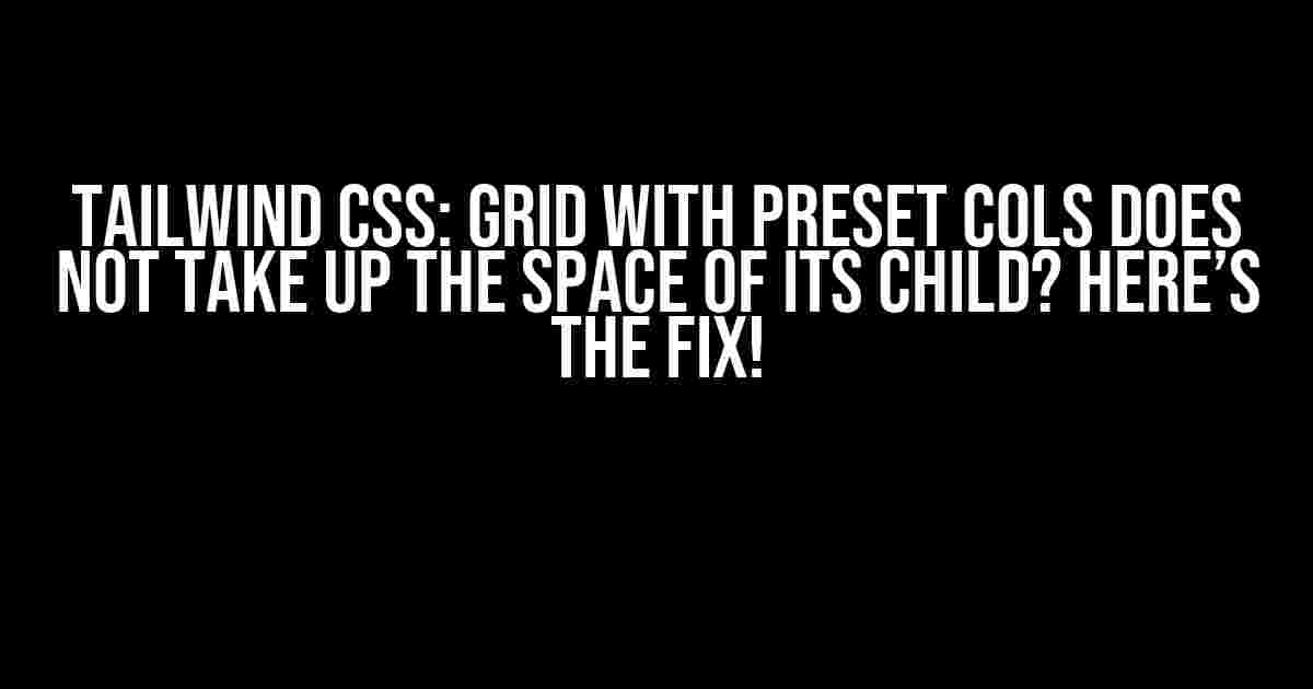 Tailwind CSS: Grid with Preset Cols Does Not Take Up the Space of Its Child? Here’s the Fix!