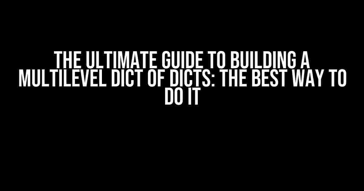 The Ultimate Guide to Building a Multilevel Dict of Dicts: The Best Way to Do It