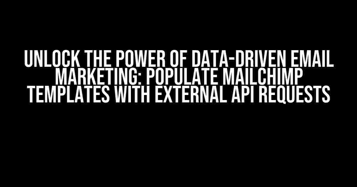 Unlock the Power of Data-Driven Email Marketing: Populate Mailchimp Templates with External API Requests