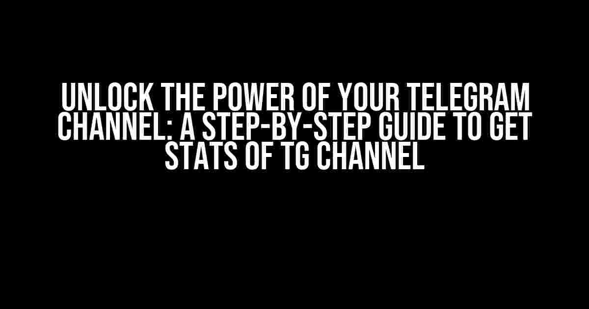 Unlock the Power of Your Telegram Channel: A Step-by-Step Guide to Get Stats of TG Channel