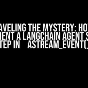 Unraveling the Mystery: How to Implement a LangChain Agent Step by Step in `astream_event()`